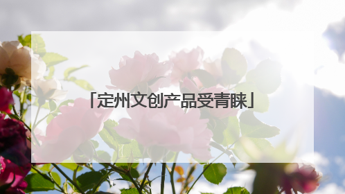 定州文创产品受青睐