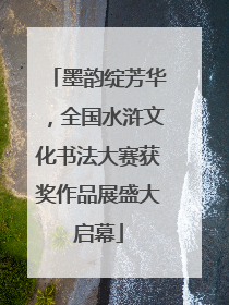 墨韵绽芳华，全国水浒文化书法大赛获奖作品展盛大启幕