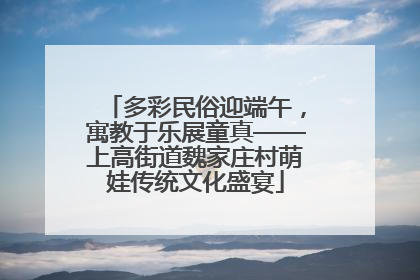多彩民俗迎端午，寓教于乐展童真——上高街道魏家庄村萌娃传统文化盛宴