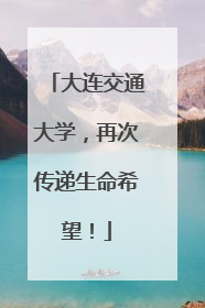 大连交通大学，再次传递生命希望！