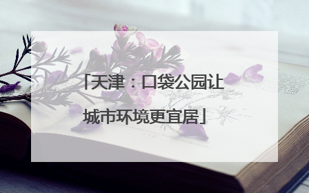 天津：口袋公园让城市环境更宜居