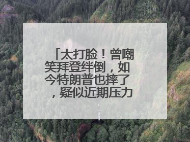 太打脸！曾嘲笑拜登绊倒，如今特朗普也摔了，疑似近期压力太大力不能支