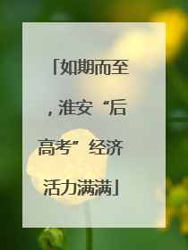如期而至，淮安“后高考”经济活力满满