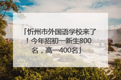 忻州市外国语学校来了！今年招初一新生800名，高一400名