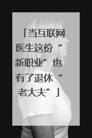 当互联网医生这份“新职业”也有了退休“老大夫”