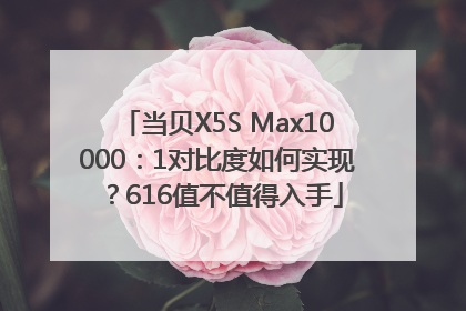 当贝X5S Max10000：1对比度如何实现？616值不值得入手