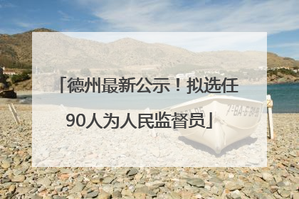 德州最新公示!拟选任90人为人民监督员
