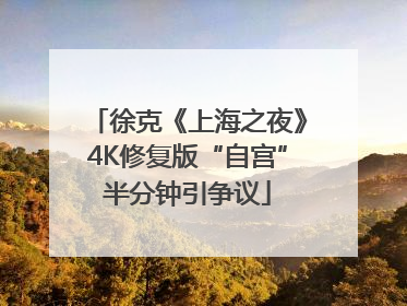徐克《上海之夜》4K修复版“自宫”半分钟引争议