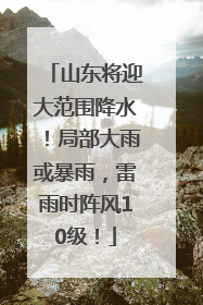 山东将迎大范围降水！局部大雨或暴雨，雷雨时阵风10级！