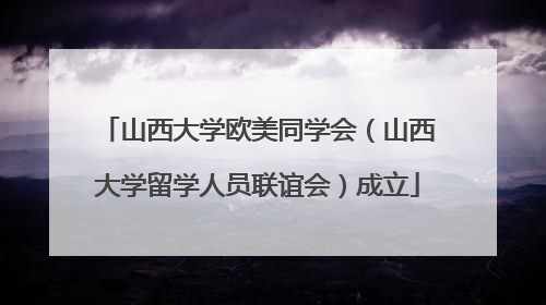 山西大学欧美同学会（山西大学留学人员联谊会）成立