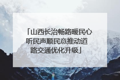 山西长治畅路暖民心 听民声顺民意推动道路交通优化升级