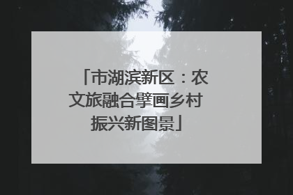 市湖滨新区：农文旅融合擘画乡村振兴新图景