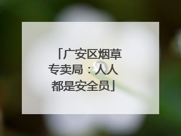 广安区烟草专卖局：人人都是安全员