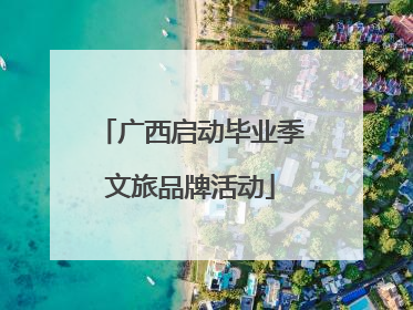 广西启动毕业季文旅品牌活动