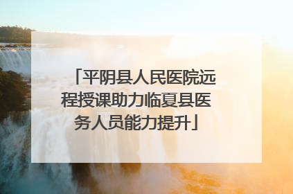 平阴县人民医院远程授课助力临夏县医务人员能力提升