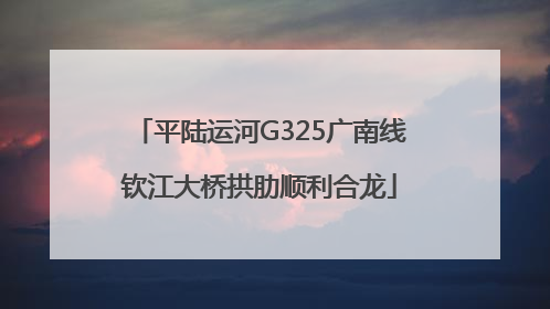 平陆运河G325广南线钦江大桥拱肋顺利合龙
