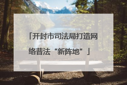 开封市司法局打造网络普法“新阵地”
