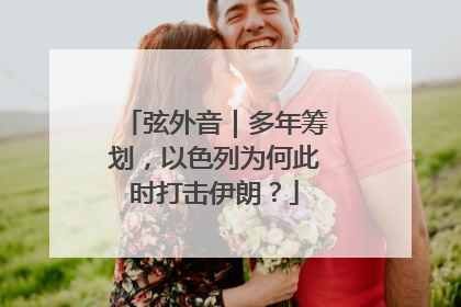 弦外音｜多年筹划，以色列为何此时打击伊朗？