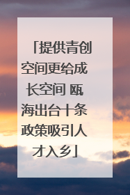 提供青创空间更给成长空间 瓯海出台十条政策吸引人才入乡