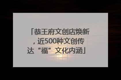 恭王府文创店焕新，近500种文创传达“福”文化内涵