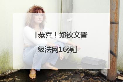 恭喜！郑钦文晋级法网16强