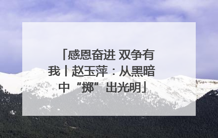 感恩奋进 双争有我丨赵玉萍：从黑暗中“掷”出光明