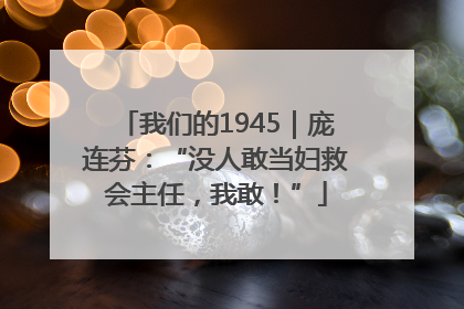 我们的1945｜庞连芬：“没人敢当妇救会主任，我敢！”
