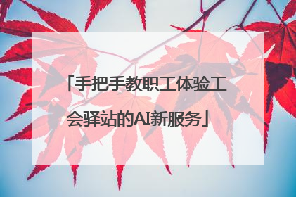 手把手教职工体验工会驿站的AI新服务