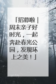 招募啦｜周末亲子好时光，一起奔赴春光公园，发现环上之美！
