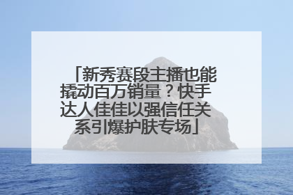 新秀赛段主播也能撬动百万销量？快手达人佳佳以强信任关系引爆护肤专场