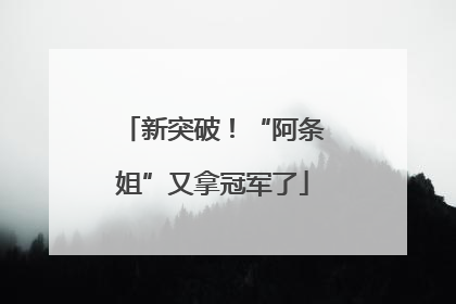 新突破！“阿条姐”又拿冠军了