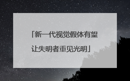 新一代视觉假体有望让失明者重见光明