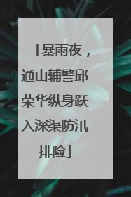 暴雨夜，通山辅警邱荣华纵身跃入深渠防汛排险