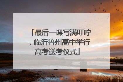 最后一课写满叮咛，临沂鲁州高中举行高考送考仪式