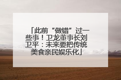 此前“做错”过一些事！卫龙董事长刘卫平：未来要把传统美食亲民娱乐化