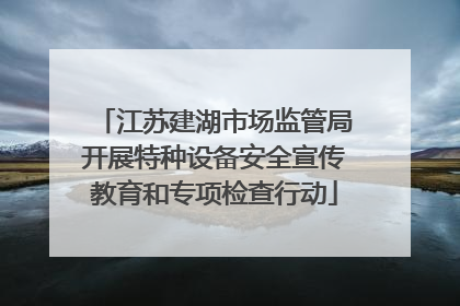 江苏建湖市场监管局开展特种设备安全宣传教育和专项检查行动