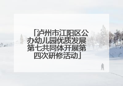 泸州市江阳区公办幼儿园优质发展第七共同体开展第四次研修活动