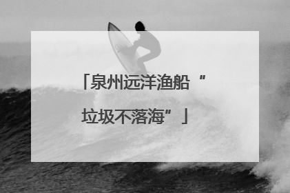 泉州远洋渔船“垃圾不落海”