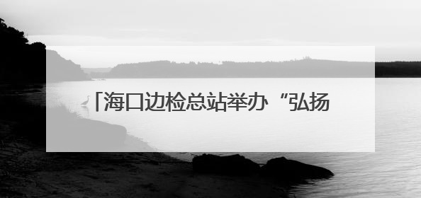 海口边检总站举办“弘扬移民管理警察职业精神，争当自贸港建设时代先锋”授课竞赛和演讲比赛