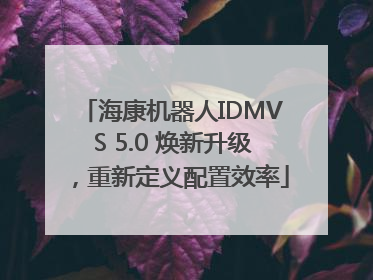 海康机器人IDMVS 5.0 焕新升级，重新定义配置效率