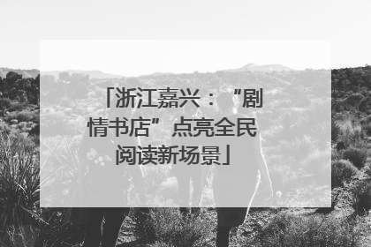 浙江嘉兴：“剧情书店”点亮全民阅读新场景