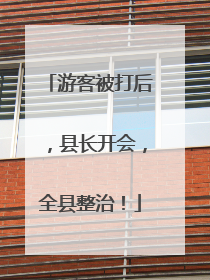 游客被打后，县长开会，全县整治！