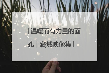 温暖而有力量的面孔｜藏域映像集