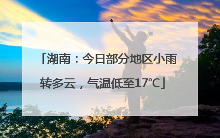湖南：今日部分地区小雨转多云，气温低至17℃