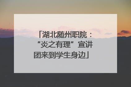 湖北随州职院：“炎之有理”宣讲团来到学生身边