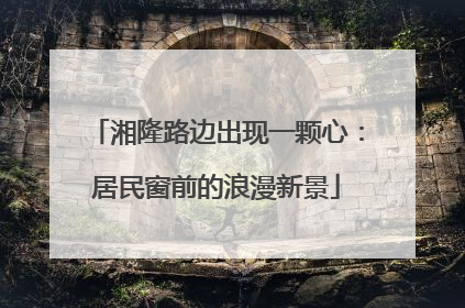 湘隆路边出现一颗心：居民窗前的浪漫新景