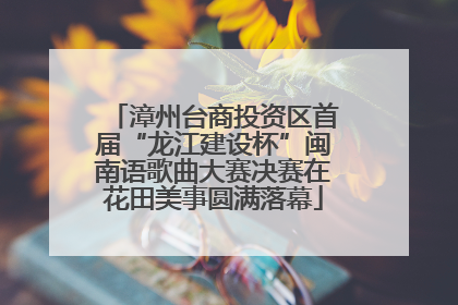 漳州台商投资区首届“龙江建设杯”闽南语歌曲大赛决赛在花田美事圆满落幕