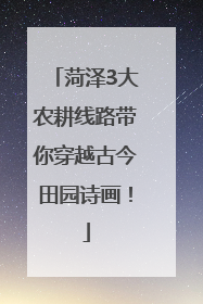 菏泽3大农耕线路带你穿越古今田园诗画！