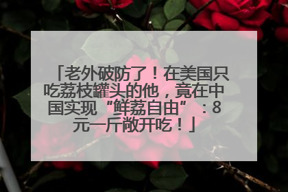 老外破防了！在美国只吃荔枝罐头的他，竟在中国实现“鲜荔自由”：8元一斤敞开吃！