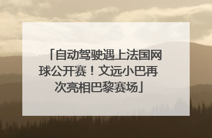 自动驾驶遇上法国网球公开赛！文远小巴再次亮相巴黎赛场